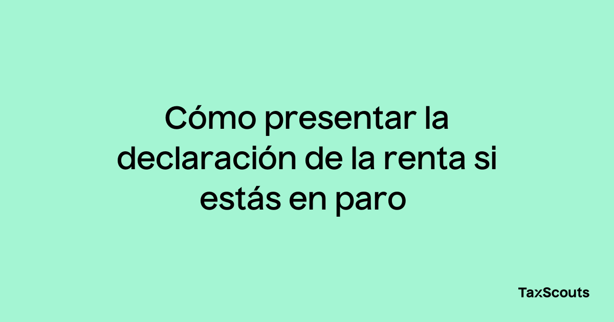 C Mo Presentar La Declaraci N De La Renta Si Est S En Paro Taxscouts