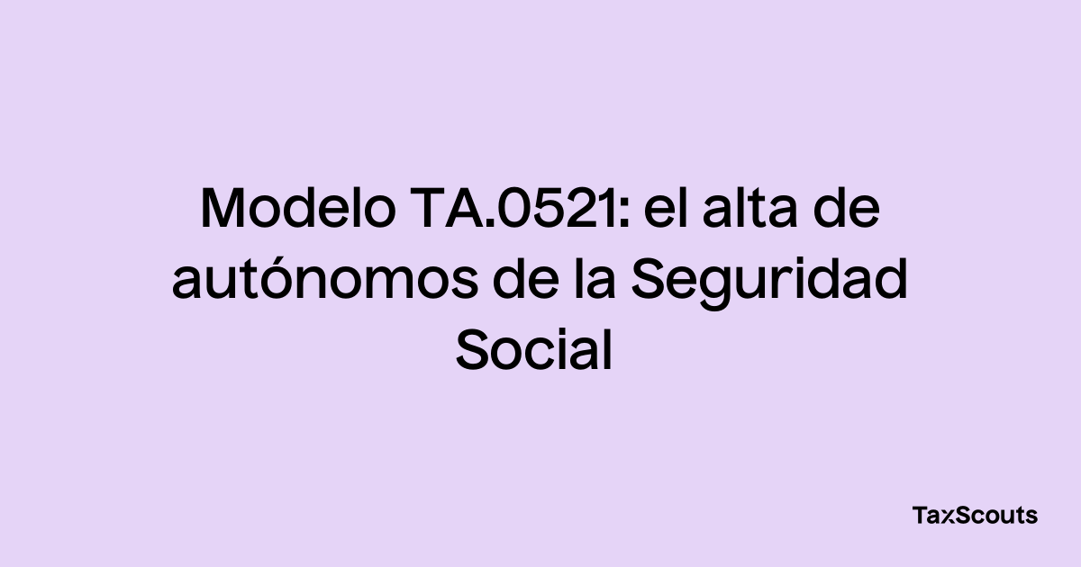 Modelo : el alta de autónomos de la Seguridad Social – TaxScouts