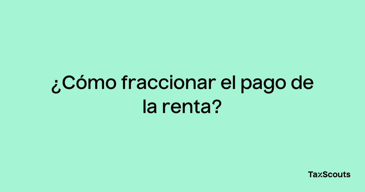 ¿cómo Fraccionar El Pago De La Renta Taxscoutsemk 6334