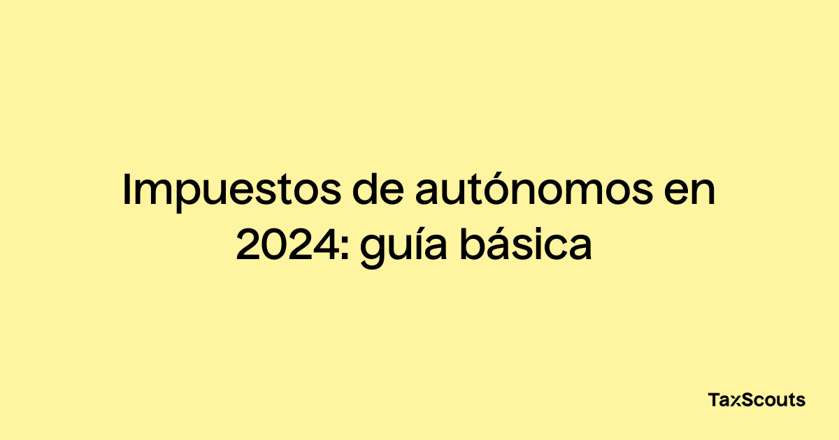 Impuestos De Autónomos En 2024: Guía Básica – TaxScouts