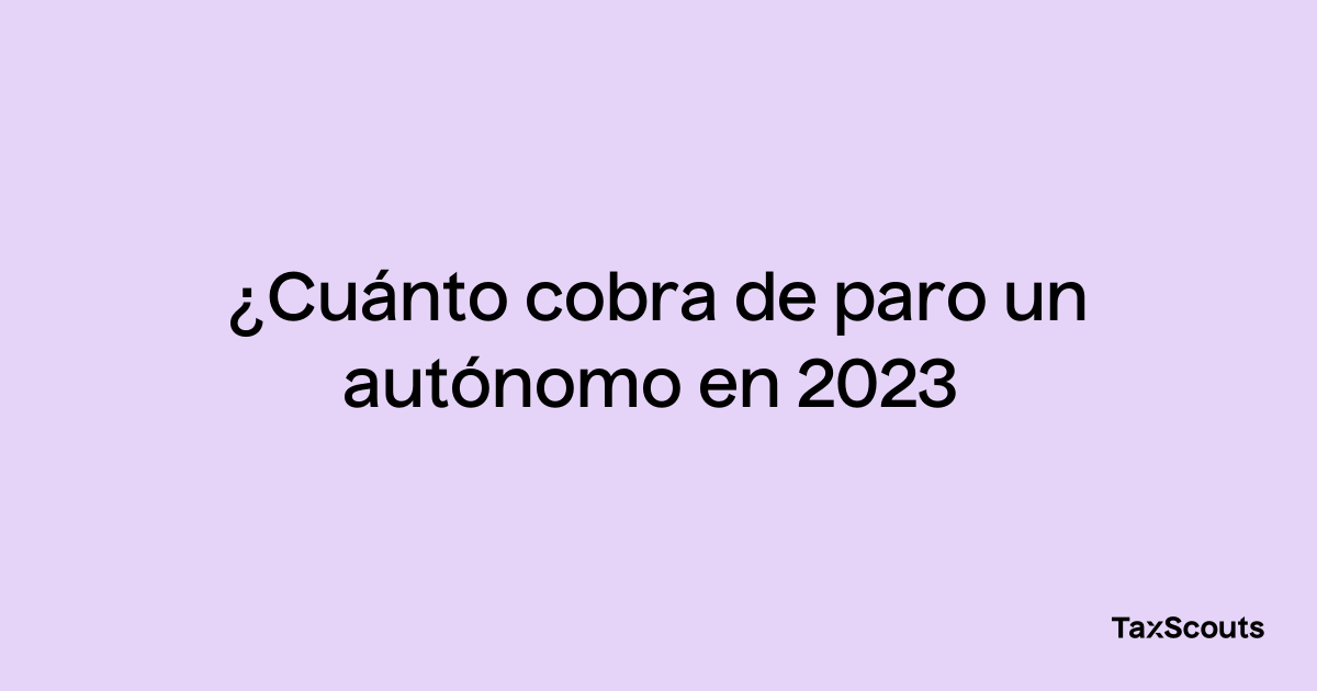 ¿Cuánto cobra de paro un autónomo en 2024 TaxScouts